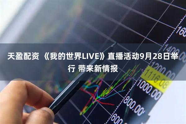 天盈配资 《我的世界LIVE》直播活动9月28日举行 带来新情报